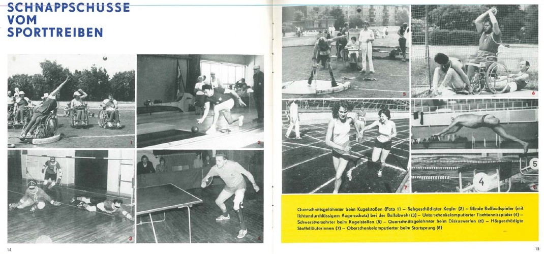 Zu sehen ist eine Doppelseite aus einer Publikation des Versehrtensportverbands der DDR. Auf der ersten Seite ist die Überschrift "Schnappschüsse vom Sporttreiben" zu lesen. Beide Seiten präsentieren jeweils vier gleich große schwarz-weiße Fotografien von behinderten Sportlerinnen und Sportlern. Die Bilder sind nummeriert: auf der linken Seite in der oberen Reihe von links nach rechts die Bilder 1 und 2, darunter die Bilder 3 und 4. Auf der rechten Seite in der oberen Reihe von links nach rechts die Bilder 5 und 6, darunter die Bilder 7 und 8. Unter den Bildern auf der rechten Seite ist zudem eine Kurzbeschreibung angefügt, die zu allen acht Bildern die jeweilige Beeinträchtigung der abgebildeten Person(en) und die ausgeübte Sportart angeben. Die Legende nennt unter „Foto 1“ „Querschnittsgelähmter beim Kugelstoßen“. Auf dem Bild ist ein Mann im Rollstuhl beim Kugelstoßen zu sehen. Die Aufnahme zeigt den Moment kurz nachdem die Kugel die rechte Hand des Athleten verlassen hat und sich in der Luft befindet. Im Bildhintergrund sind mehrere Rollstuhlfahrer zu sehen, die ebenfalls am Wettkampf teilnehmen und ihrem Konkurrenten beim Kugelstoßen zusehen. Mehrere Athleten tragen Mützen um sich vor der Sonne zu schützen, die auf dem von Bäumen umstandenem Sportgelände scheint. Zu Bild 2 heißt es in der Legende: „Sehgeschädigter Kegler“. Abgebildet ist ein Mann beim Kegeln auf einer Kegelbahn. Während im Bildhintergrund mehrere Männer und Frauen, teils ebenfalls in Sportkleidung, den Wurf des Sportlers beobachten, verlässt gerade die Kugel die rechte Hand des Keglers. Dieser stützt seine dynamische Bewegung auf dem gebeugten linken Bein ab. Bild 3 wird in der Legende beschrieben: „Blinde Rollballspieler (mit lichtundurchlässigem
								Augenschutz) bei der Ballabwehr“ . Auf der Fotografie sind drei Athleten zu sehen, die eine Augenbinde tragen. Der rechte der drei Spieler liegt bereits in voller Streckung auf dem Boden, um mit der möglichst großen Körperfläche das neun Meter breite und 1,30 Meter hohe Tor zu schützen, vor dessen linker Hälfte er liegt. Seine beiden Mitspieler bewegen sich in Erwartung des Balls nach links, in Richtung ihres bereits am Boden liegenden Teamkameraden. Zum vierten und letzten Bild der linken Bildseite heißt es in der Legende: „Unterschenkelamputierter Tischtennisspieler“ . Die Fotografie zeigt einen Mann beim Tischtennisspielen. Er trägt am linken Bein vom Knie abwärts eine Prothese und schlägt mit der rechten Hand einen Ball mit der Rückhand zum Gegner. Im Bildhintergrund sind hinter einer Bande sitzend mehrere Zuschauerinnen und Zuschauer zu erkennen. Bild 5 - das erste Bild auf der rechten Seite - wird mit „Schwerstversehrter beim Kugelstoßen“ beschrieben. Diese Fotografie ähnelt dem Bild 1: Ein Kugelstoßer kurz nach der Stoßbewegung, die Kugel befindet sich gerade im Flug. Im Gegensatz zum Kugelstoßer im Rollstuhl aus Bild 1 stößt der Athlet jedoch mit der linken Hand und stützt sich mit der rechten Hand auf eine Krücke. An beiden Beinen trägt der Sportler Prothesen. Im unmittelbaren Hintergrund sind mehrere Personen zu erkennen, von denen zwei offenbar weiß gekleidete Kampfrichter sind. Eine Frau sitzt an einem kleinen Tisch, davor steht ein Mann mit einem Maßband und beobachtet aufmerksam den Stoßversuch. In der Legende heißt es zu Bild 6: „Querschnittsgelähmter beim Diskuswerfen“ . Die Fotografie zeigt einen im Rollstuhl sitzenden Diskuswerfer. Das Wurfgerät in der rechten Hand haltend setzt er im Moment der Aufnahme mit beiden Armen in der Luft zur Ausholbewegung an. Zwei Männer fixieren dabei den Rollstuhl des Athleten: einer sitzt vorne, mit dem Rücken zum Athleten auf dem Fußbrett des Rollstuhls, ein weiterer liegt mit dem Gesicht zum Werfer hinter dem Rollstuhl und hält mit beiden Händen dessen Räder fest. Auf Bild 7, das in der Legende mit „Hörgeschädigte Staffelläuferinnen“ beschrieben wird, sind auf einer Laufbahn zwei Läuferinnen zu erkennen. Die Fotografie hält den Moment der Stabübergabe in einem Laufwettbewerb fest. Die hintere der beiden Athletinnen im Sportdress drückt mit ihrer rechten Hand den Stab in die linke Hand ihrer Teamkollegin. Die beiden belegen die innerste mehrerer Laufbahnen. Auf zwei äußeren Bahnen sind im Hintergrund eine Konkurrentin der beiden Leichtathletinnen sowie ein Kampfrichter zu erkennen, der die Stabübergabe prüfend beobachtet. Das letzte Bild - Bild 8 - zeigt einen „Oberschenkelamputierten beim Startsprung“ , so heißt es in der Legende. Zu sehen ist der Startsprung eines Schwimmers, der einseitig oberschenkelamputiert ist und sich gerade in voller Streckung mit seinem rechten Bein vom Startblock abdrückt. Im Bildhintergrund weisen Tribünen zwar darauf hin, dass sich die Szenen in einer größeren Schwimmhalle abspielt, doch sind keine Zuschauer in der Aufnahme zu erkennen.